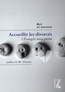 Accueillir les divorcés. L'Evangile nous presse ! - Lachaux Guy de - Thomas Jean-Charles