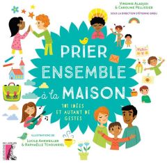 Prier ensemble à la maison. 101 idées et autant de gestes - Grieu Etienne - Aladjidi Virginie - Pellissier Car