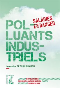 Polluants industriels, salariés en danger - Grandmaison Jacqueline de