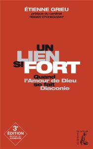 Un lien si fort. Quand l'amour de Dieu se fait diaconie, 3e édition - Grieu Etienne