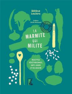 La marmite qui milite ! Recettes végétariennes, anti-gaspi et de saison - Leclerc Hélène - Renouard Cécile