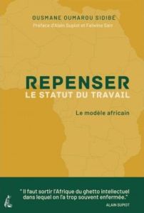 Repenser le statut du travail. Une contribution africaine - Sidibé Ousmane Oumarou - Supiot Alain - Cosme Cyri