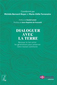 Dialoguer avec la Terre. Renouer le lien entre les générations pour préserver notre maison commune - Bernard-Royer Michèle - Terrenoire Marie-Odile - L