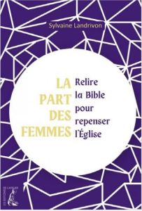 La part des femmes. Relire la Bible pour repenser l'Eglise - Landrivon Sylvaine