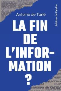 La fin de l'information ? - Tarlé Antoine de