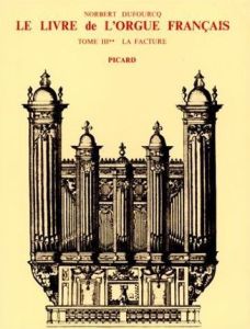 Le Livre de l'orgue français. Tome III. La facture. Volume 2 : Du Préclassicisme au Préromantisme - Dufourcq Norbert