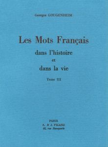 Les mots français dans l'histoire et dans la vie. Tome 3 - Gougenheim Georges