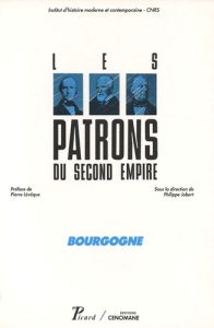 Bourgogne. Les patrons du Second Empire - Jobert Philippe - Lévêque Pierre