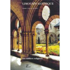 Limousin gothique. Les édifices religieux - Andrault-Schmitt Claude