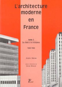 L'ARCHITECTURE MODERNE EN FRANCE. Tome 2, du chaos à la croissance, 1946-1966 - Abram Joseph - Monnier Gérard