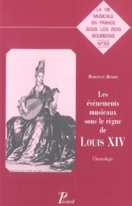 Les événements musicaux sous le règne de louis XIV. Chronologie - Benoit Marcelle