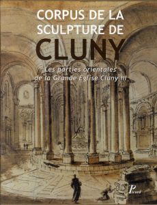 Corpus de la sculpture de Cluny. Les parties orientales de la Grande Eglise Cluny III, 2 volumes - Stratford Neil - Maurice-Chabard Brigitte - Walsh