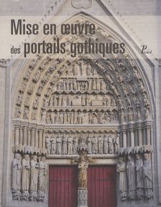 Mise en oeuvre des portails gothiques. Architecture et sculpture - Kasarska Iliana - Sandron Dany - Sénéchal Philippe