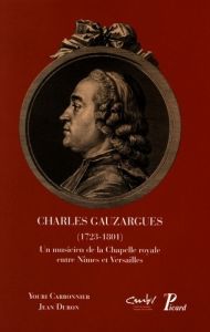 Charles Gauzargues (1723-1801). Un musicien de la chapelle royale entre Nîmes et Versailles - Carbonnier Youri - Duron Jean