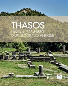 Thasos. Heurs et malheurs d'un eldorado antique - Brunet Michèle - Coulié Anne - Hamon Patrice - Hol