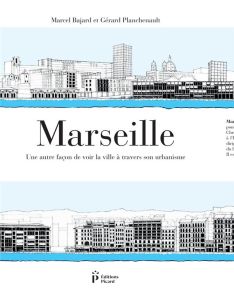 Marseille. Une autre façon de voir la ville à travers son urbanisme - Bajard Marcel - Planchenault Gérard - Vezzoni Cori