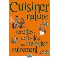 Cuisiner nature. Recettes et activités pour manger autrement - Bancon Elise - Kasparian Christelle - Stehly Elisa