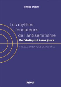 Les mythes fondateurs de l'antisémitisme. De l'Antiquité à nos jours, Edition revue et augmentée - Iancu Carol