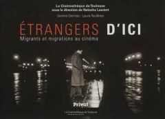 Etrangers d'ici. Migrants et migrations au cinéma - Teulières Laure - Delmas Serène - Laurent Natacha