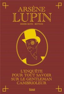 Arsène Lupin. L'enquête pour tout savoir sur le gentleman cambrioleur - Roth-Bettoni Didier