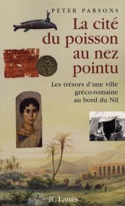 La cité du poisson au nez pointu. Les trésors d'une ville gréco-romaine au bord du Nil - Parsons Peter Angas - Zavriew André