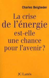 La crise de l'énergie est-elle une chance pour l'avenir ? - Beigbeder Charles