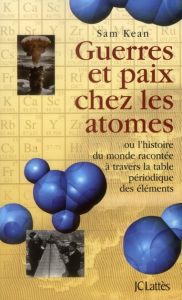 Guerres et paix chez les atomes. Ou l'histoire racontée à travers la table périodique des éléments - Kean Sam - Sigaud Bernard