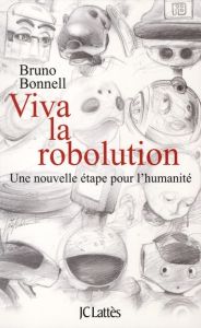 Viva la robolution. Une nouvelle étape pour l'humanité - Bonnell Bruno - Ichbiah Daniel - Piediscalzi Serge