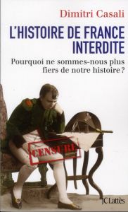 L'histoire de France interdite. Pourquoi ne sommes-nous plus fiers de notre histoire ? - Casali Dimitri