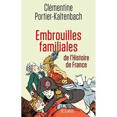 Embrouilles familiales de l'Histoire de France - Portier-Kaltenbach Clémentine