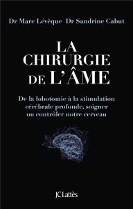 La chirurgie de l'âme. De la lobotomie à la stimulation cérébrale profonde, soigner ou contrôler not - Lévêque Marc - Cabut Sandrine - Naccache Lionel