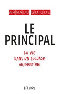 Le principal. La vie dans un collège aujourd'hui - Guigue Arnaud