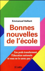 Bonnes nouvelles de l'école. Ces profs transforment l'Education Nationale et vous ne le savez pas ! - Vaillant Emmanuel