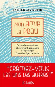 Mon amie la peau. Ce qu'elle vous révèle et comment apprendre à la protéger à tous les âges de la vi - Dupin Nicolas