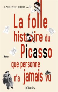 La folle histoire du Picasso que personne n'a jamais vu - Flieder Laurent