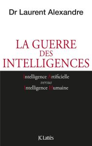 La guerre des intelligences. Comment l'intelligence artificielle va révolutionner l'éducation - Alexandre Laurent