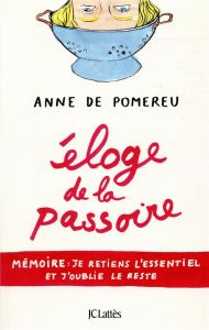 Eloge de la passoire. Mémoire : je retiens l'essentiel et j'oublie le reste - Pomereu Anne de - Lachaux Jean-Philippe