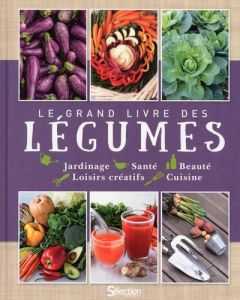 Le grand livre des légumes. Jardinage, Santé, Beauté, Loisirs créatifs, Cuisine - Ferrie Suzie - Harrar Sari - Lord Mélody - McPhee