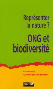 ONG et biodiversité. Représenter la nature ? - Aubertin Catherine