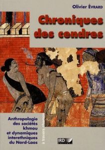 Chroniques des cendres. Anthropologie des sociétés Khmou et des dynamiques interethniques du nord La - Evrard Olivier