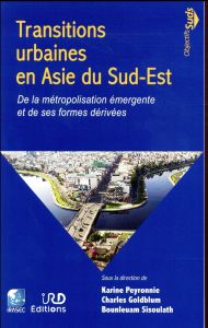 Transitions urbaines en Asie du Sud-Est. De la métropolisation émergente et de ses formes dérivées - Peyronnie Karine - Goldblum Charles - Sisoulath Bo