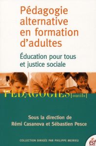 Pédagogie alternative en formation d'adultes. Education pour tous et justice sociale - Casanova Rémi - Pesce Sébastien