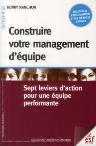 Construire votre management d'équipe. Sept leviers d'action pour une équipe performante, 3e édition - Ranchon Henry