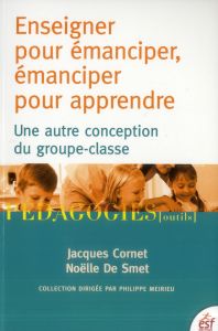 Enseigner pour émanciper, émanciper pour apprendre. Une autre conception du groupe-classe - Cornet Jacques - De Smet Noëlle