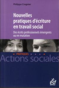 Nouvelles pratiques d'écriture en travail social. Des écrits professionnels émergents ou en mutation - Crognier Philippe