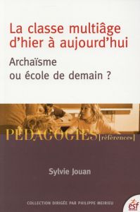 La classe multiâge d'hier à aujourd'hui. Archaïsme ou école de demain ? - Jouan Sylvie