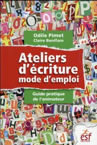 Ateliers d'écriture : mode d'emploi. Guide pratique de l'animateur - Pimet Odile - Boniface Claire