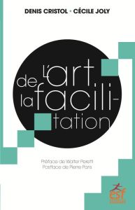 L'art de la facilitation. Un art énergétique relationnel, une espérance pour la démocratie - Cristol Denis - Joly Cécile - Peretti Walter - Par