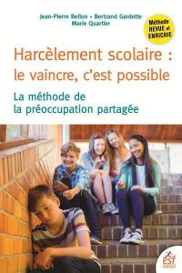 Harcèlement scolaire : le vaincre, c'est possible. La méthode de la préoccupation partagée, 3e éditi - Bellon Jean-Pierre - Gardette Bertrand - Quartier