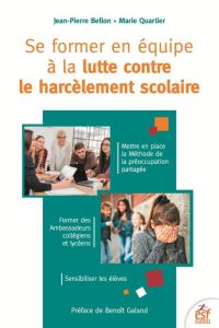 Se former en équipe à la lutte contre le harcèlement scolaire. Méthode de la préoccupation partagée, - Bellon Jean-Pierre - Quartier Marie - Galand Benoî